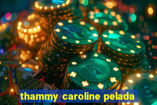 thammy caroline pelada